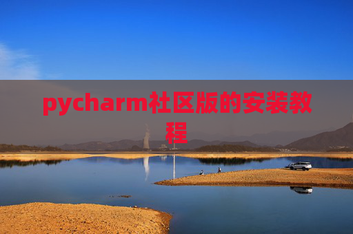 pycharm社区版的安装教程 pycharm社区版的安装教程